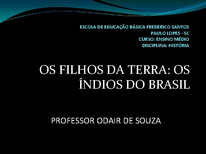 ESCOLA DE EDUCAÇÃO BÁSICA FREDERICO SANTOS PAULO LOPES - SC CURSO: ENSINO MÉDIO DISCIPLINA: