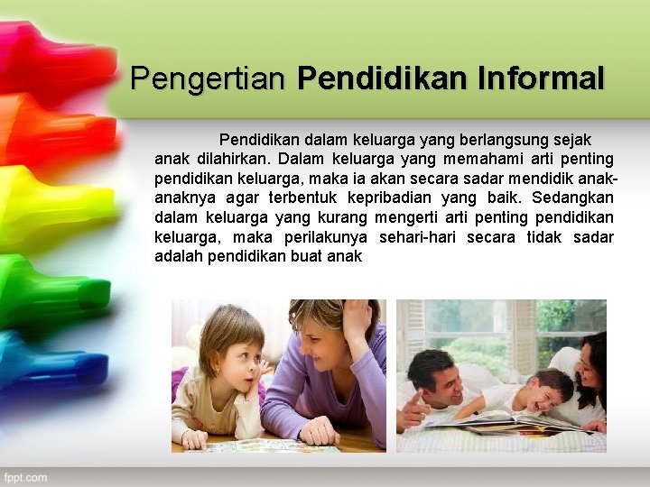 Pengertian Pendidikan Informal Pendidikan dalam keluarga yang berlangsung sejak anak dilahirkan. Dalam keluarga yang