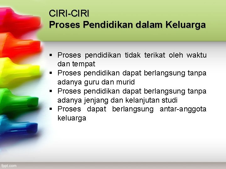 CIRI-CIRI Proses Pendidikan dalam Keluarga § Proses pendidikan tidak terikat oleh waktu dan tempat