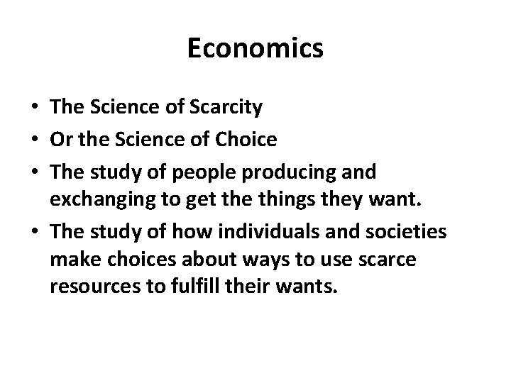 Economics • The Science of Scarcity • Or the Science of Choice • The