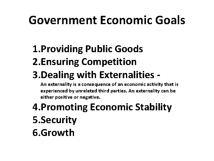 Government Economic Goals 1. Providing Public Goods 2. Ensuring Competition 3. Dealing with Externalities