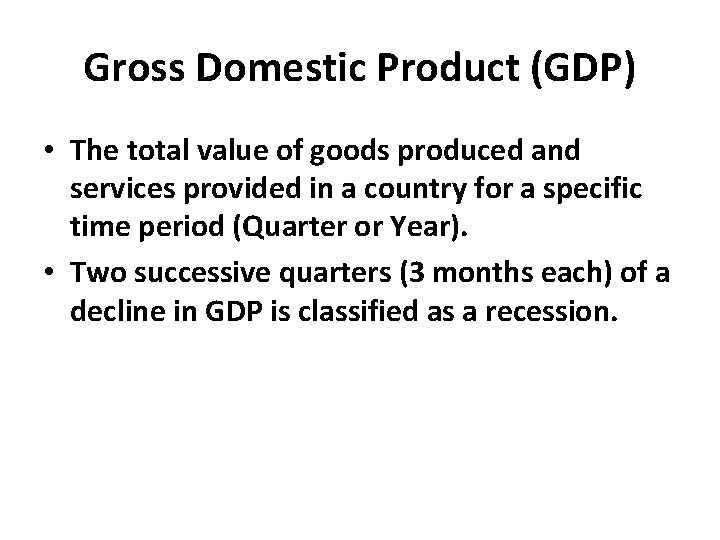 Gross Domestic Product (GDP) • The total value of goods produced and services provided