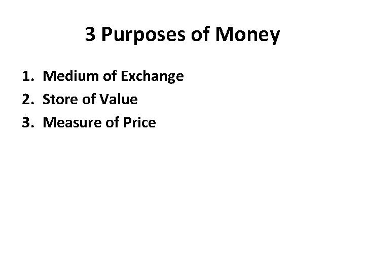 3 Purposes of Money 1. Medium of Exchange 2. Store of Value 3. Measure