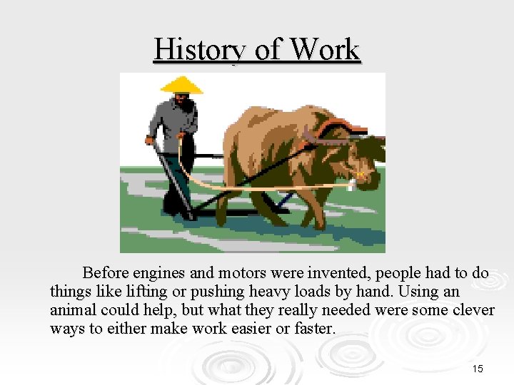 History of Work Before engines and motors were invented, people had to do things