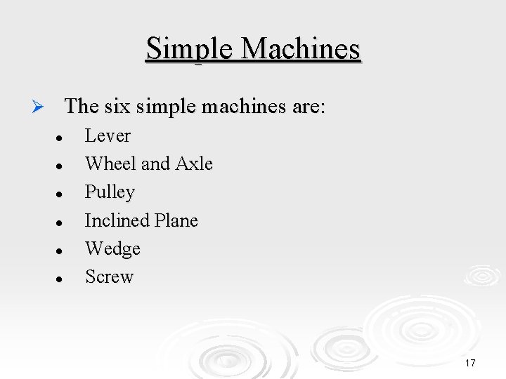 Simple Machines The six simple machines are: Ø l l l Lever Wheel and
