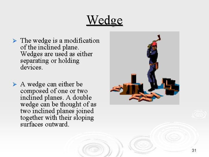 Wedge Ø The wedge is a modification of the inclined plane. Wedges are used
