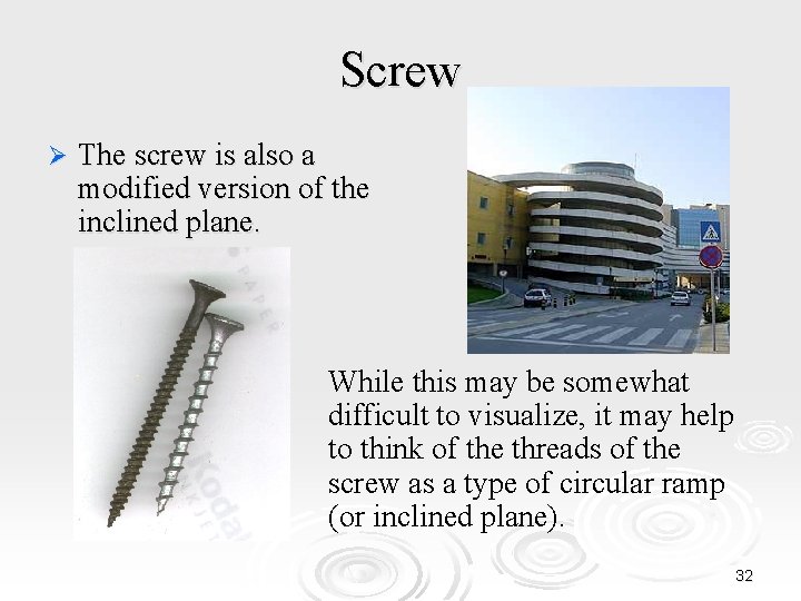 Screw Ø The screw is also a modified version of the inclined plane. While