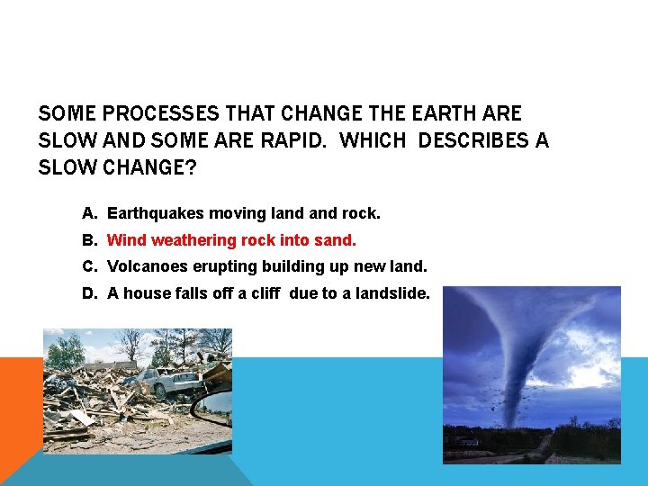 SOME PROCESSES THAT CHANGE THE EARTH ARE SLOW AND SOME ARE RAPID. WHICH DESCRIBES