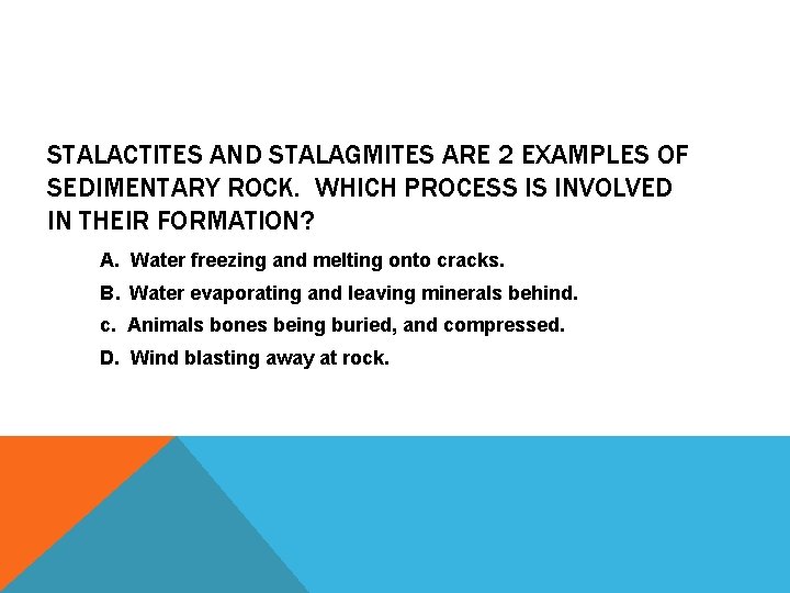 STALACTITES AND STALAGMITES ARE 2 EXAMPLES OF SEDIMENTARY ROCK. WHICH PROCESS IS INVOLVED IN
