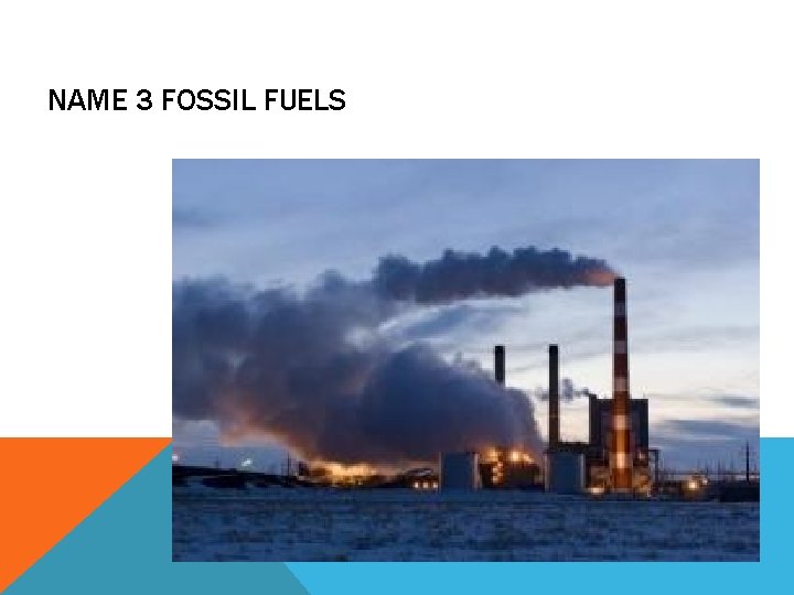 NAME 3 FOSSIL FUELS 