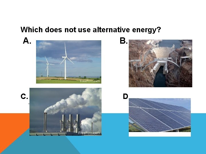 Which does not use alternative energy? A. C. . B. D. 