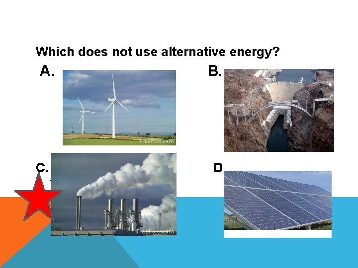 Which does not use alternative energy? A. C. . B. D. 
