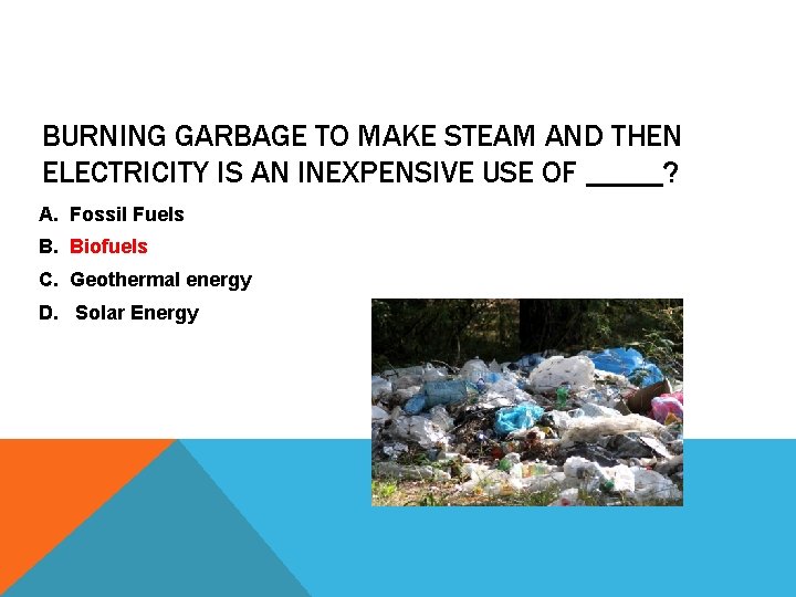 BURNING GARBAGE TO MAKE STEAM AND THEN ELECTRICITY IS AN INEXPENSIVE USE OF _____?