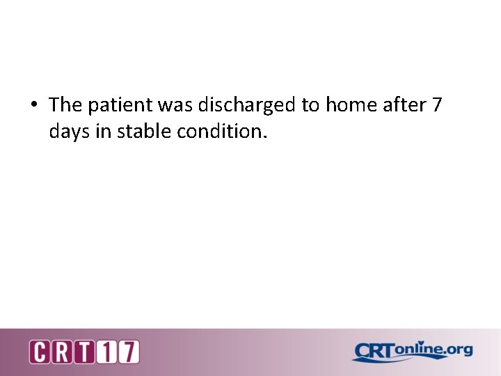  • The patient was discharged to home after 7 days in stable condition.