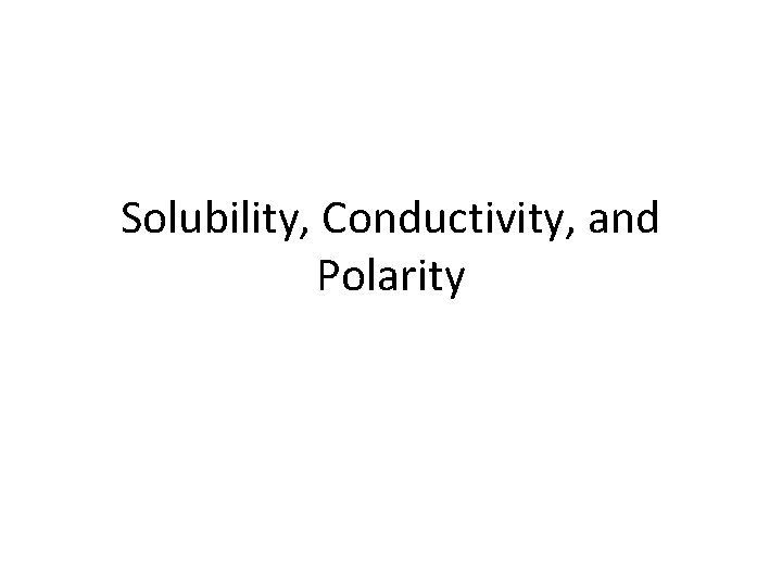 Solubility, Conductivity, and Polarity 