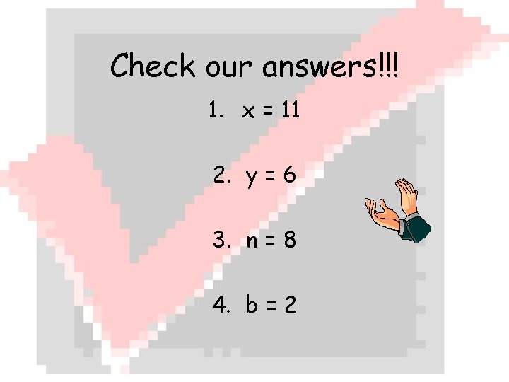 Check our answers!!! 1. x = 11 2. y = 6 3. n =