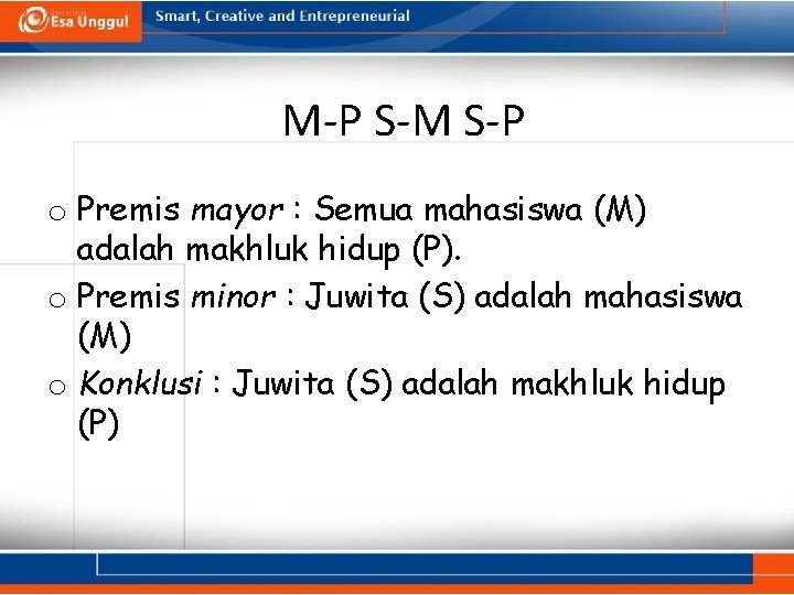 M-P S-M S-P o Premis mayor : Semua mahasiswa (M) adalah makhluk hidup (P).