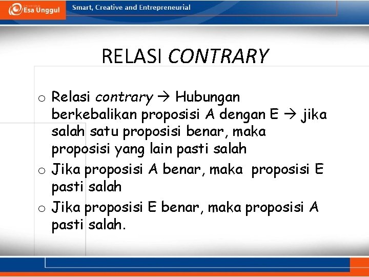 RELASI CONTRARY o Relasi contrary Hubungan berkebalikan proposisi A dengan E jika salah satu