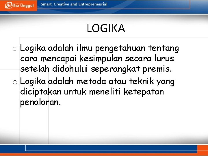 LOGIKA o Logika adalah ilmu pengetahuan tentang cara mencapai kesimpulan secara lurus setelah didahului