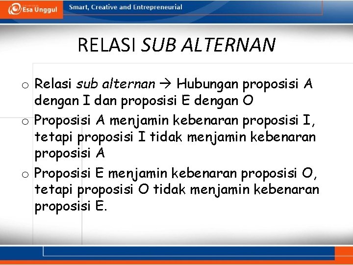 RELASI SUB ALTERNAN o Relasi sub alternan Hubungan proposisi A dengan I dan proposisi