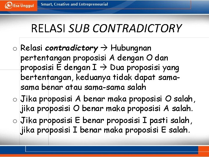 RELASI SUB CONTRADICTORY o Relasi contradictory Hubungnan pertentangan proposisi A dengan O dan proposisi