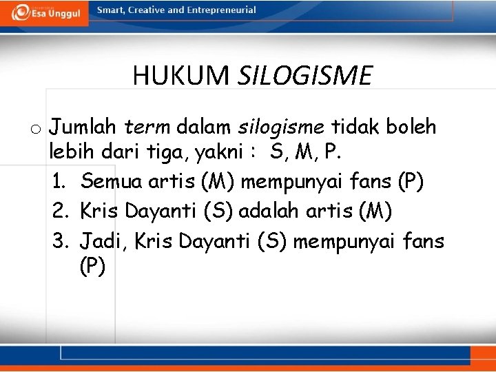 HUKUM SILOGISME o Jumlah term dalam silogisme tidak boleh lebih dari tiga, yakni :