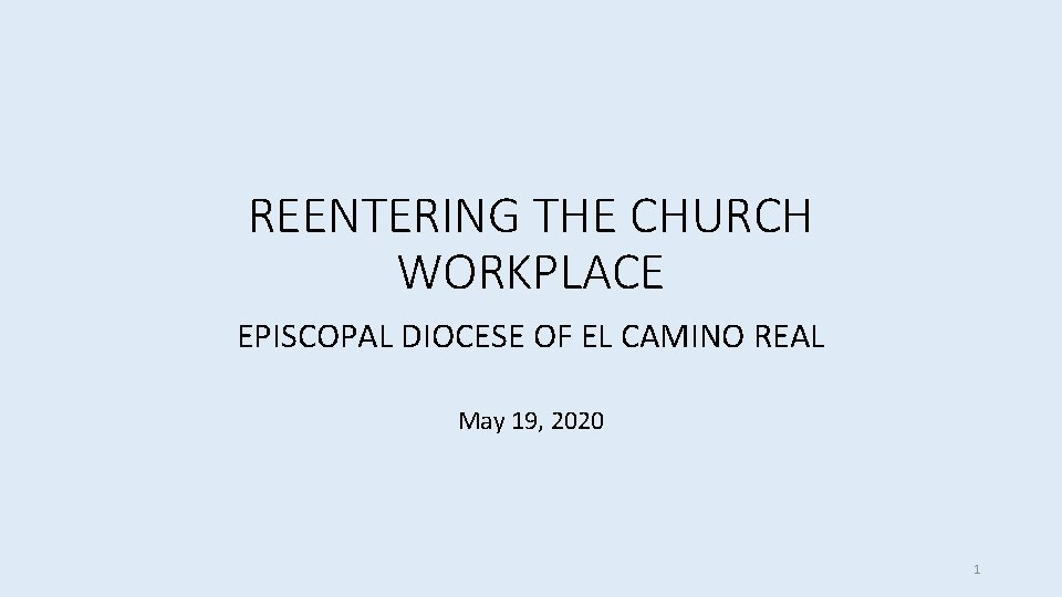 REENTERING THE CHURCH WORKPLACE EPISCOPAL DIOCESE OF EL CAMINO REAL May 19, 2020 1