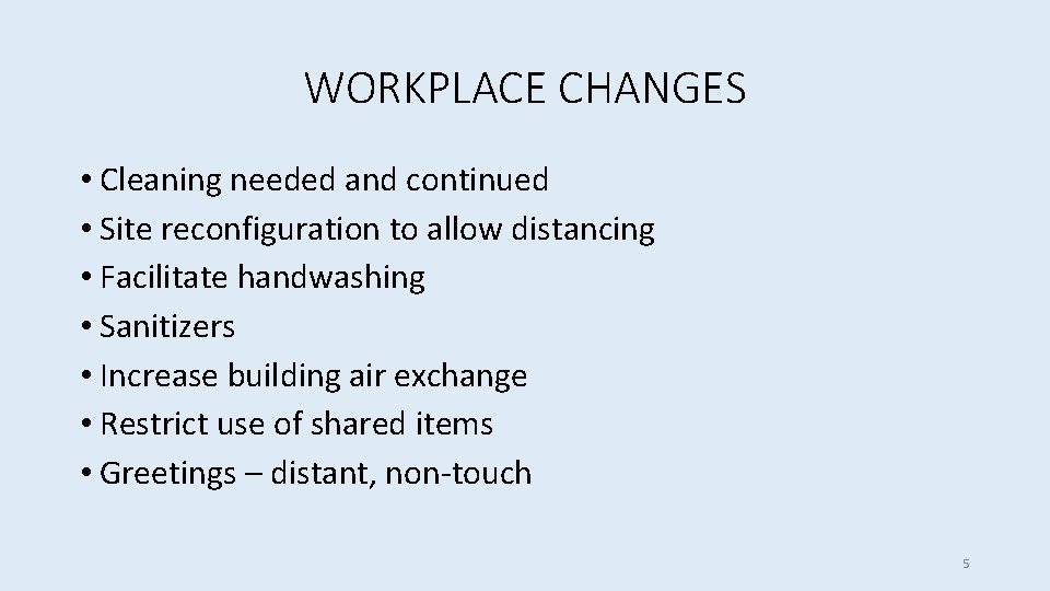 WORKPLACE CHANGES • Cleaning needed and continued • Site reconfiguration to allow distancing •