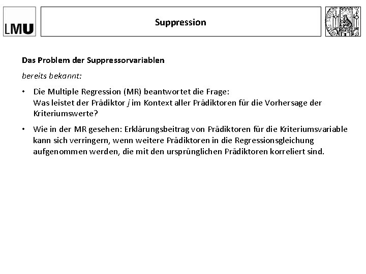 Suppression Das Problem der Suppressorvariablen bereits bekannt: • Die Multiple Regression (MR) beantwortet die