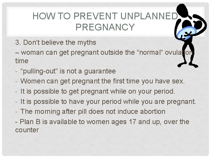 HOW TO PREVENT UNPLANNED PREGNANCY 3. Don’t believe the myths – woman can get