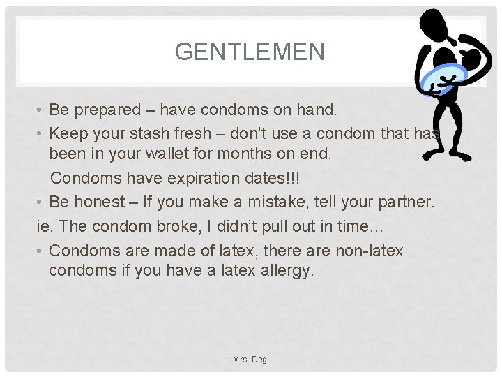 GENTLEMEN • Be prepared – have condoms on hand. • Keep your stash fresh