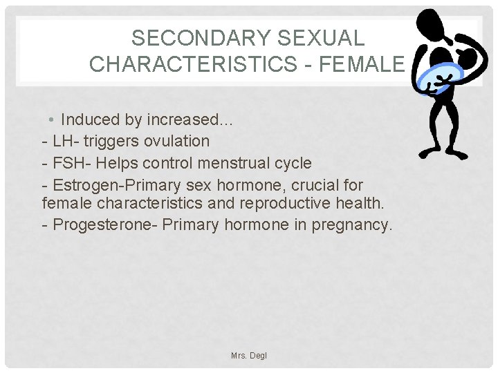 SECONDARY SEXUAL CHARACTERISTICS - FEMALE • Induced by increased… - LH- triggers ovulation -