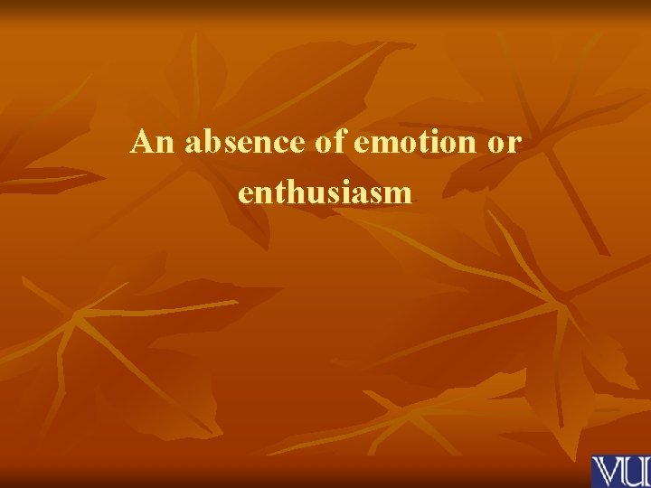 An absence of emotion or enthusiasm 