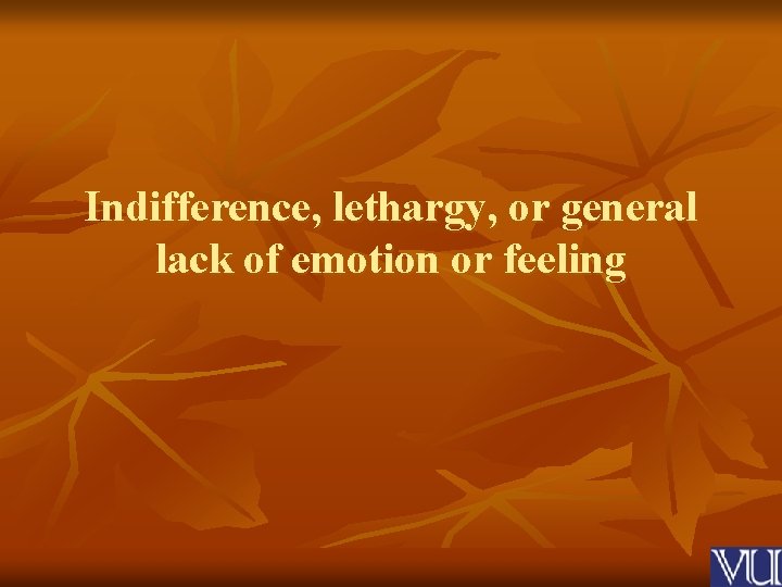 Indifference, lethargy, or general lack of emotion or feeling 