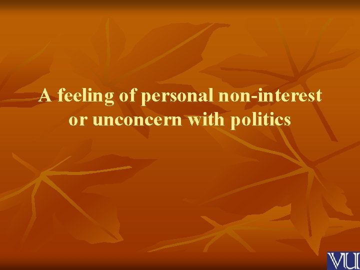 A feeling of personal non-interest or unconcern with politics 