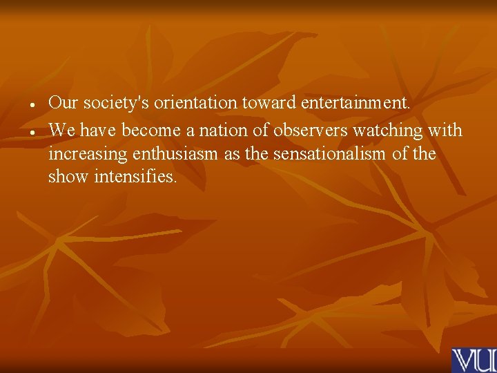  Our society's orientation toward entertainment. We have become a nation of observers watching