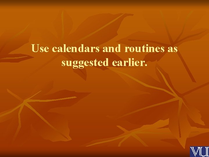 Use calendars and routines as suggested earlier. 