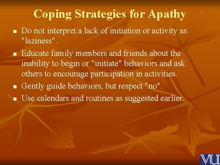 Coping Strategies for Apathy n n Do not interpret a lack of initiation or