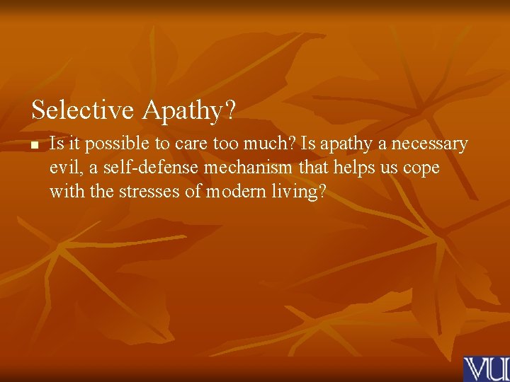 Selective Apathy? n Is it possible to care too much? Is apathy a necessary