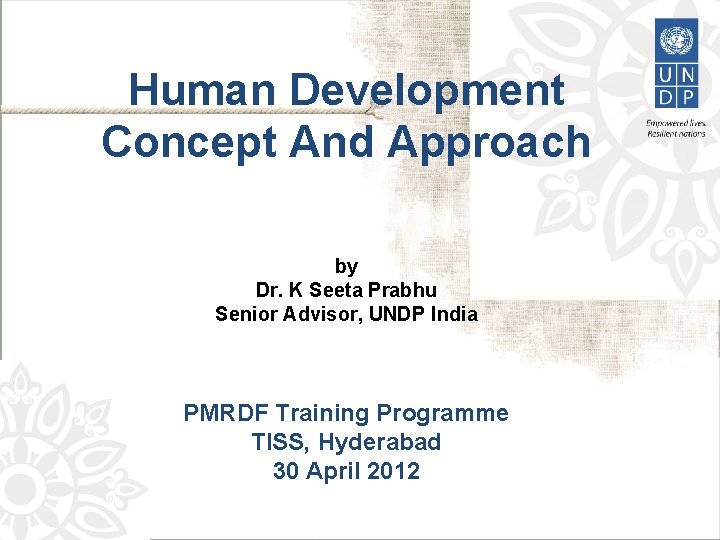 Human Development Concept And Approach by Dr. K Seeta Prabhu Senior Advisor, UNDP India