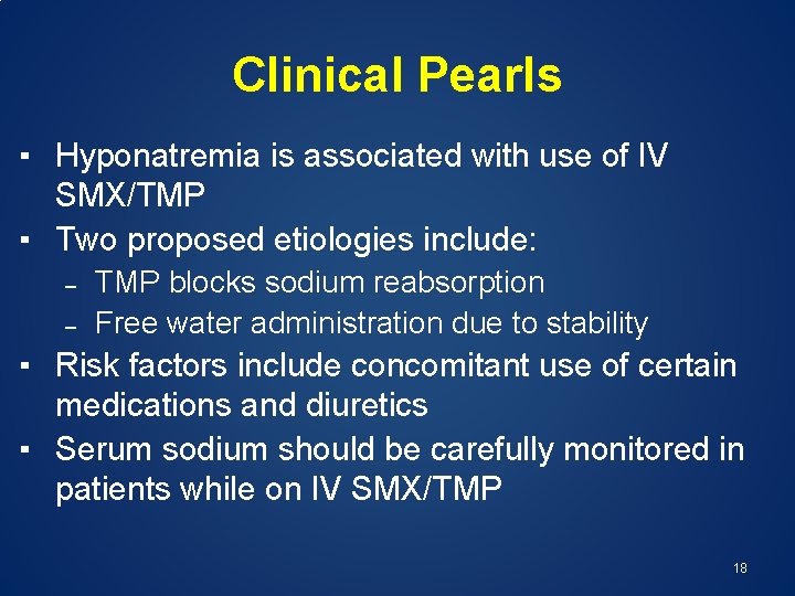 Clinical Pearls ▪ Hyponatremia is associated with use of IV SMX/TMP ▪ Two proposed