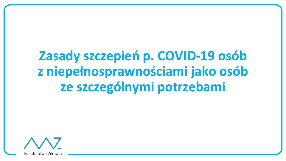 Zasady szczepień p. COVID-19 osób z niepełnosprawnościami jako osób ze szczególnymi potrzebami 