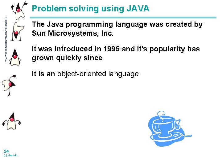www. site. uottawa. ca/~elsaddik Problem solving using JAVA The Java programming language was created