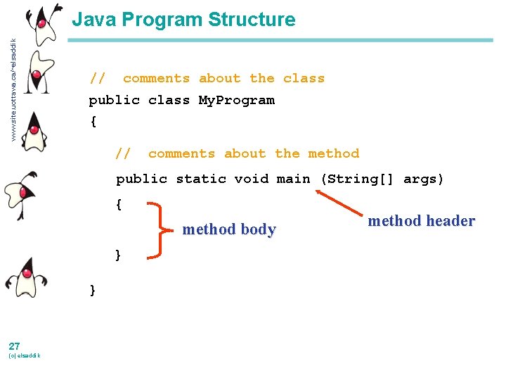 www. site. uottawa. ca/~elsaddik Java Program Structure // comments about the class public class
