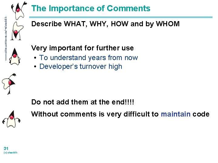 www. site. uottawa. ca/~elsaddik The Importance of Comments Describe WHAT, WHY, HOW and by