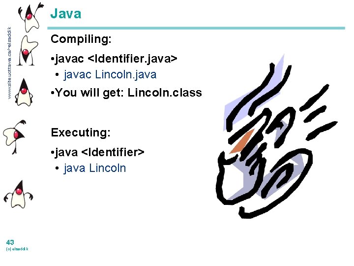 www. site. uottawa. ca/~elsaddik Java Compiling: • javac <Identifier. java> • javac Lincoln. java