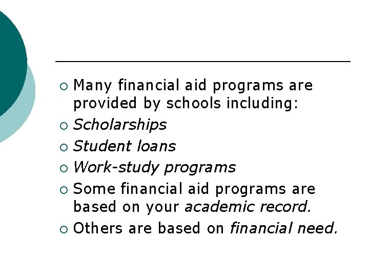 Many financial aid programs are provided by schools including: ¡ Scholarships ¡ Student loans