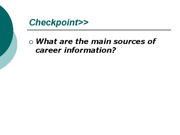 Checkpoint>> ¡ What are the main sources of career information? 