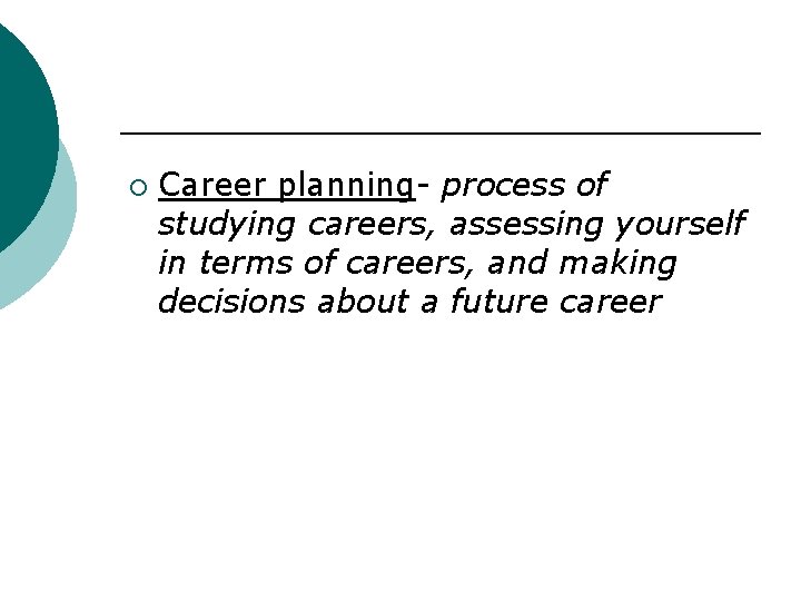 ¡ Career planning- process of studying careers, assessing yourself in terms of careers, and