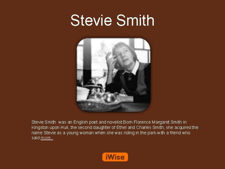 Stevie Smith was an English poet and novelist. Born Florence Margaret Smith in Kingston